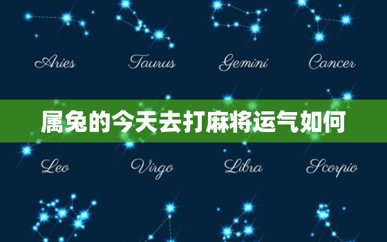 属兔的今天去打麻将运气如何，属兔的今天
方位