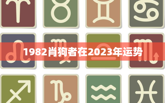 1982肖狗者在2023年运势，1982年属狗人2023年运势