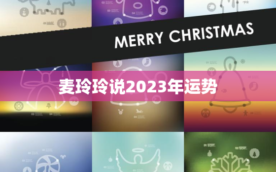 麦玲玲说2023年运势，麦玲玲2023年运势讲解测算免费