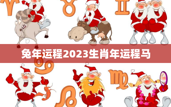 兔年运程2023生肖年运程马，兔年运势2023年运势如何