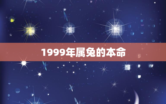 1999年属兔的本命
，99年属兔的本命
是什么
