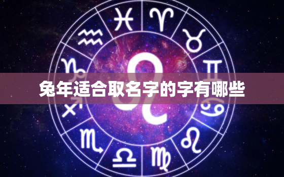 兔年适合取名字的字有哪些，兔年取名大全