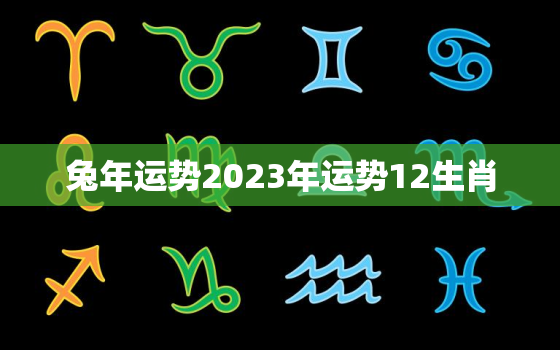 兔年运势2023年运势12生肖，兔2023年运势及运程