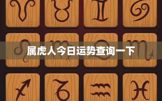 属虎人今日运势查询一下，属虎人今日运程如何