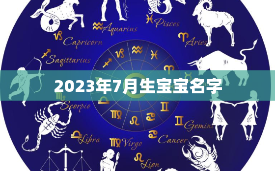 2023年7月生宝宝名字，2023年7月出生