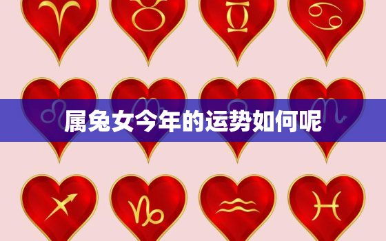 属兔女今年的运势如何呢，女的属兔的今年运气好吗