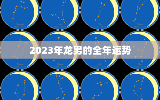 2023年龙男的全年运势，2023年运势1988