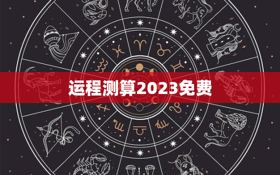 运程测算2023免费，2021运程免费测算