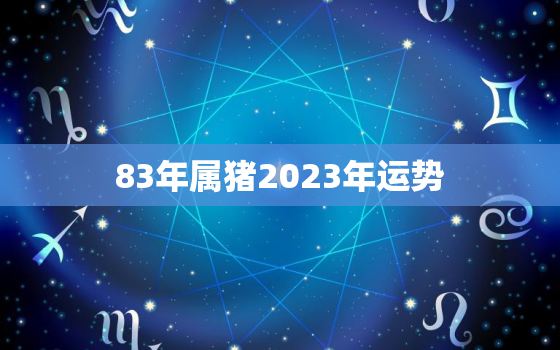 83年属猪2023年运势，属猪的今年运气怎么样83年