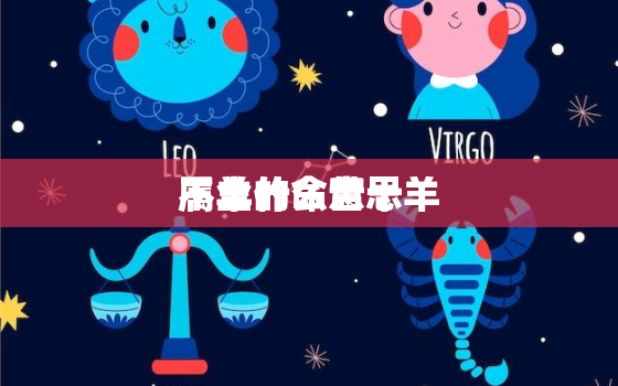 属羊的命苦十羊
不全什么意思，属羊的人命不好吗?十羊
不全吗