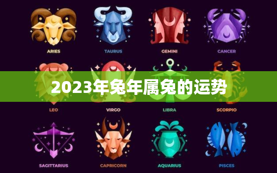 2023年兔年属兔的运势，2023年属兔人的全年运势免费