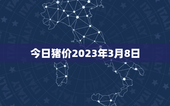 今日猪价2023年3月8日，今日猪价3月8日猪价