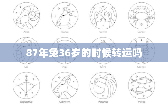 87年兔36岁的时候转运吗，87年属兔36岁必有一死