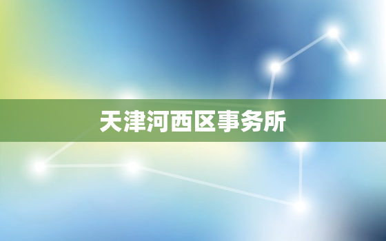 天津河西区事务所，天津市河西区律师免费

