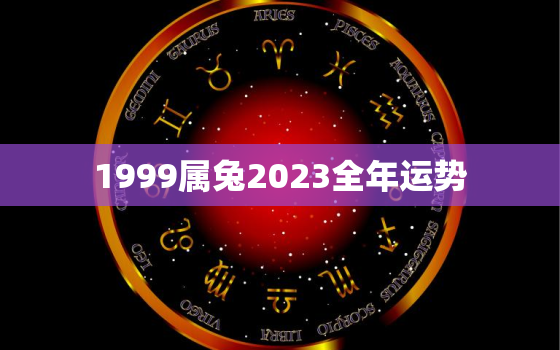 1999属兔2023全年运势，99年属兔人2023年运势