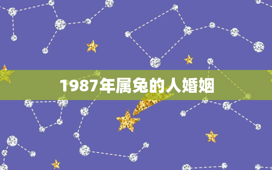 1987年属兔的人婚姻，1987年属兔婚姻最佳配偶