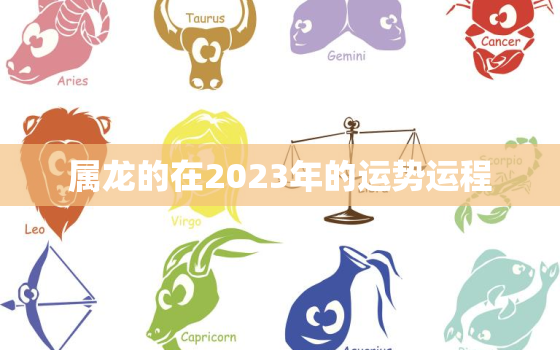 属龙的在2023年的运势运程，属龙2023年运势及运程_2023年属龙人的全年运势