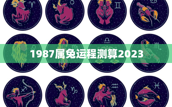 1987属兔运程测算2023，1987属兔运势2020年运势