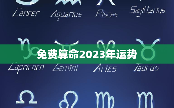 免费算命2023年运势，免费算命2023年运势每月