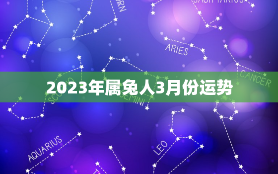 2023年属兔人3月份运势，2023年属兔人3月份运势怎么样