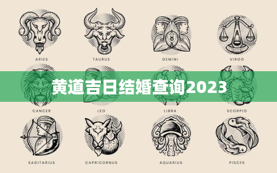 黄道吉日结婚查询2023，黄道吉日结婚查询2023年2月吉日