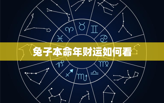 兔子本命年财运如何看，兔本命年都是哪一年