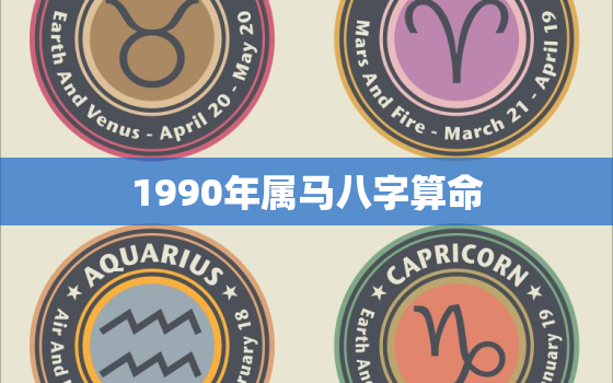 1990年属马八字算命，1990年属马八字算命正月28生的运