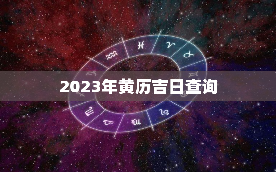 2023年黄历吉日查询，2023结婚吉日大全