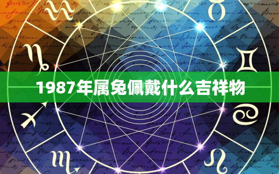 1987年属兔佩戴什么吉祥物，1987年属兔佩戴什么吉祥物最好