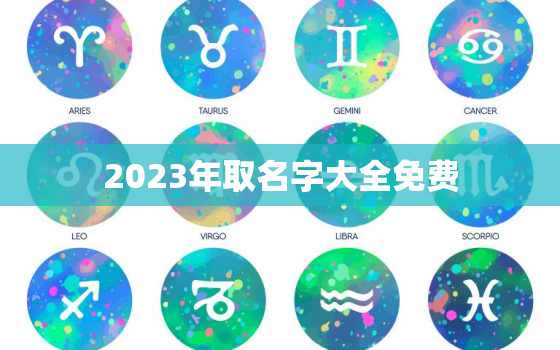 2023年取名字大全免费，2023年取名字大全免费查询