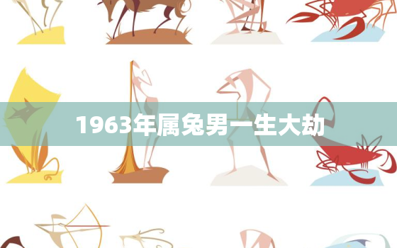 1963年属兔男一生大劫，1963年出生的属兔男人2021年运势如何?