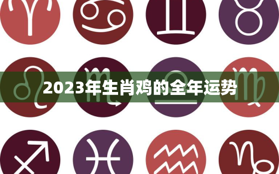 2023年生肖鸡的全年运势，69年属鸡53岁命中注定