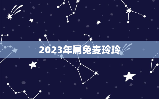 2023年属兔麦玲玲，2021属兔麦玲玲