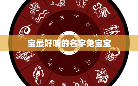 
宝最好听的名字兔宝宝，男孩名字兔宝宝