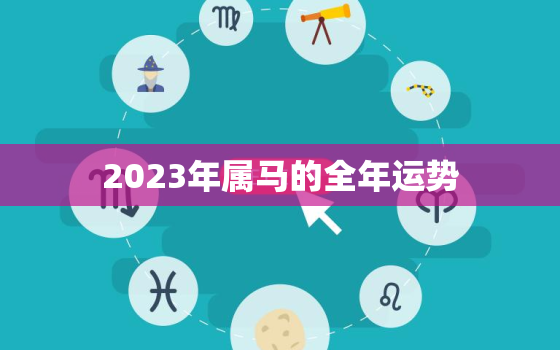 2023年属马的全年运势，2023年属马的全年运势1990