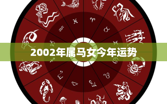 2002年属马女今年运势，2002年属马女2022年运势