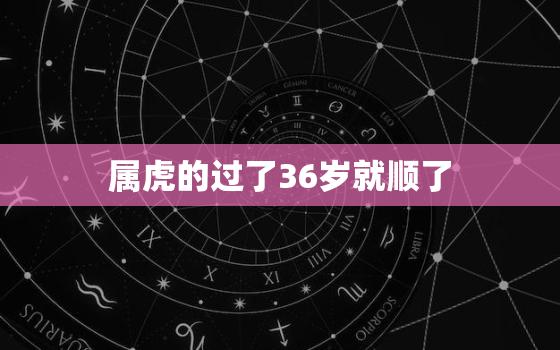 属虎的过了36岁就顺了，属虎人一生最旺3个人