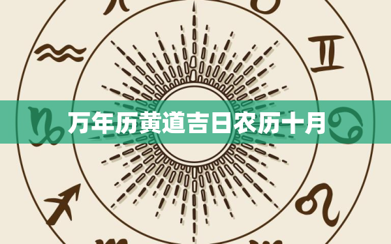 万年历黄道吉日农历十月，农历黄道吉日查询10月