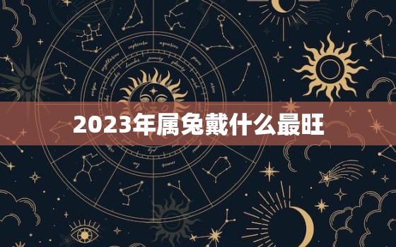 2023年属兔戴什么最旺，属兔人永远最旺的颜色