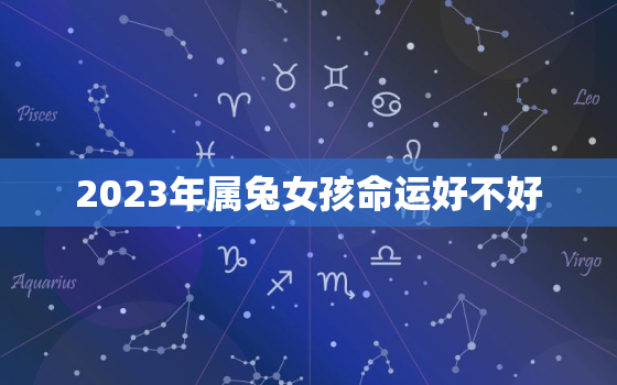 2023年属兔女孩命运好不好，2023兔女全年运势