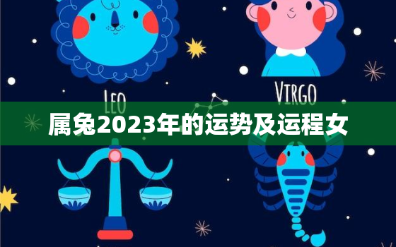 属兔2023年的运势及运程女，属兔2023年的运势及运程女性