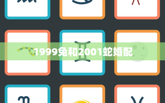 1999兔和2001蛇婚配，属兔的三大忌配生肖