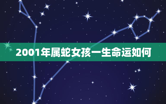 2001年属蛇女孩一生命运如何，2001年属蛇姻缘在哪年