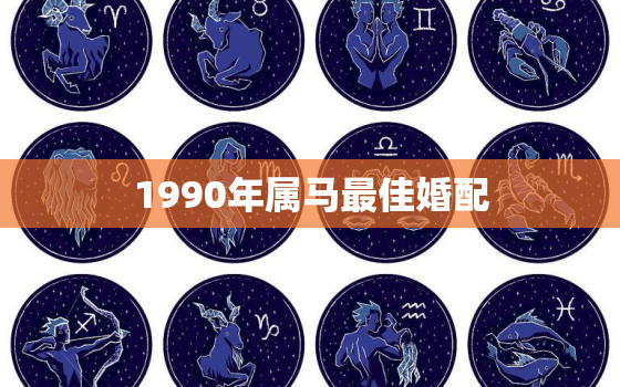 1990年属马最佳婚配，1990年属马最佳婚配对象