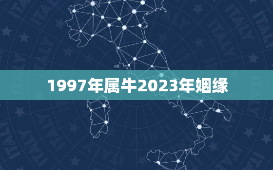 1997年属牛2023年姻缘，1997年2023年运势