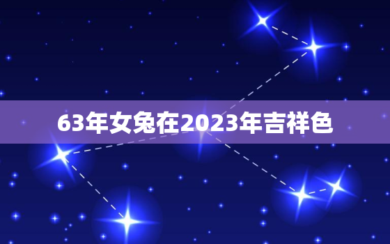 63年女兔在2023年吉祥色，63年兔女2021年幸运色