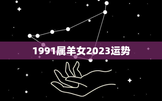 1991属羊女2023运势，91年属羊2023年运势女