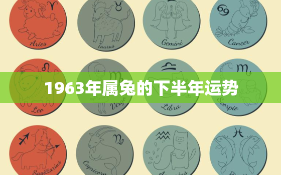 1963年属兔的下半年运势，1963属兔人2021年下半年运势咋样