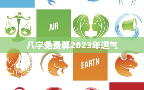 八字免费算2023年运气，2023年运势测算