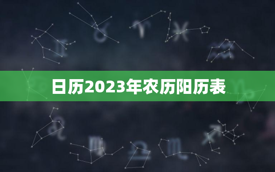 日历2023年农历阳历表，日历2023年春节